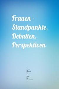 Frauen - Standpunkte, Debatten, Perspektiven