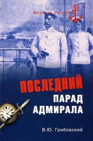 Обложка книги «Последний парад адмирала.  Судьба вице-адмирала З.П. Рожественского» — Владимир Грибовский