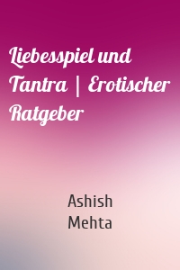 Liebesspiel und Tantra | Erotischer Ratgeber