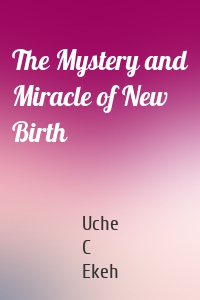 The Mystery and Miracle of New Birth