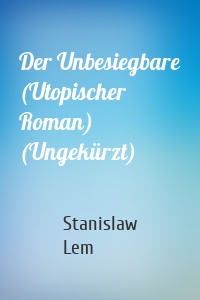 Der Unbesiegbare (Utopischer Roman) (Ungekürzt)