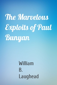 The Marvelous Exploits of Paul Bunyan