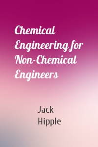 Chemical Engineering for Non-Chemical Engineers