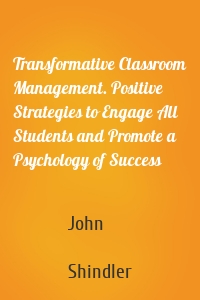 Transformative Classroom Management. Positive Strategies to Engage All Students and Promote a Psychology of Success