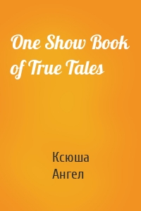 One Show Book of True Tales