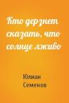 Юлиан Семенов - Кто дерзнет сказать, что солнце лживо