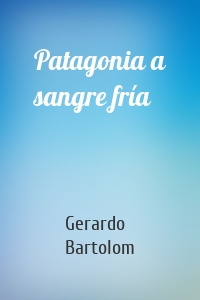 Patagonia a sangre fría