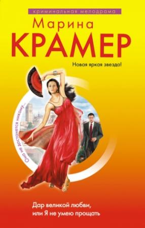 Обложка книги «Дар великой любви, или Я не умею прощать» — Марина Крамер