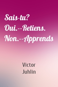 Sais-tu? Oui.--Retiens. Non.--Apprends