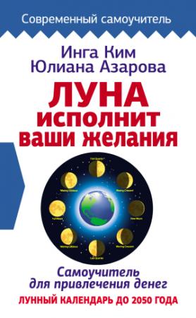 Обложка книги «Луна исполнит ваши желания. Самоучитель для привлечения денег. Лунный календарь до 2050 года» — Инга Ким, Юлиана Азарова