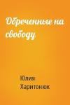 Юлия Харитонюк - Обреченные на свободу