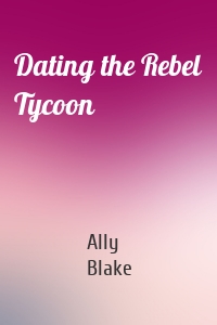 Dating the Rebel Tycoon