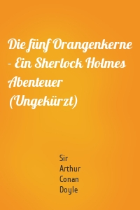 Die fünf Orangenkerne - Ein Sherlock Holmes Abenteuer (Ungekürzt)