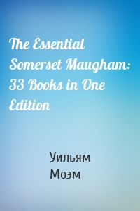 The Essential Somerset Maugham: 33 Books in One Edition