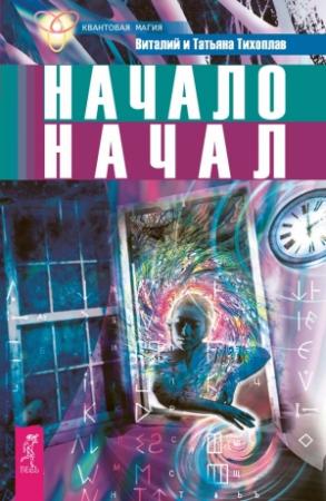 Обложка книги «Начало начал» — Татьяна Тихоплав, Виталий Тихоплав