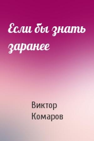 Обложка книги «Если бы знать заранее» — Виктор Ноевич Комаров