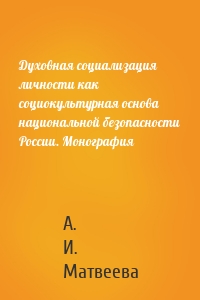 Духовная социализация личности как социокультурная основа национальной безопасности России. Монография