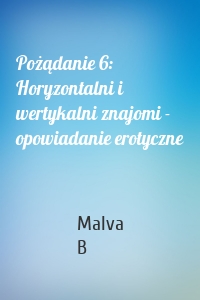 Pożądanie 6: Horyzontalni i wertykalni znajomi - opowiadanie erotyczne