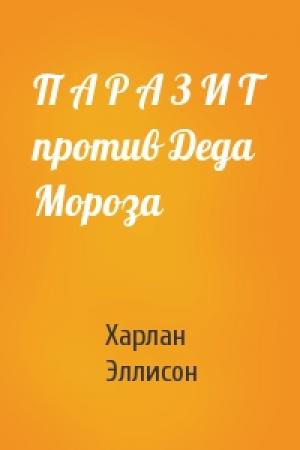 Обложка книги «П А Р А З И Т против Деда Мороза» — Харлан Эллисон