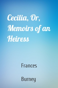 Cecilia, Or, Memoirs of an Heiress