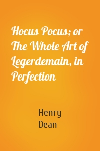 Hocus Pocus; or The Whole Art of Legerdemain, in Perfection