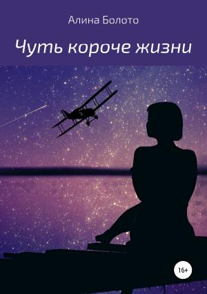 Обложка книги «Чуть короче жизни» — Алина Болото