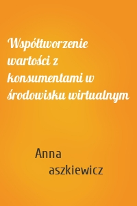 Współtworzenie wartości z konsumentami w środowisku wirtualnym