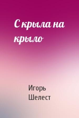 Обложка книги «С крыла на крыло» — Игорь Шелест