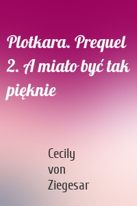 Plotkara. Prequel 2. A miało być tak pięknie