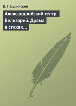Обложка книги «Александрийский театр. Велизарий. Драма в стихах…» — Виссарион Белинский