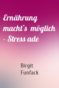 Ernährung macht’s  möglich - Stress ade