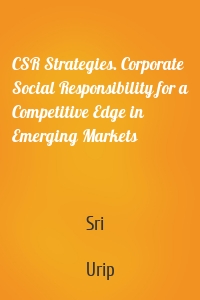 CSR Strategies. Corporate Social Responsibility for a Competitive Edge in Emerging Markets