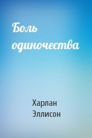Обложка книги «Боль одиночества» — Харлан Эллисон