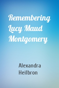 Remembering Lucy Maud Montgomery