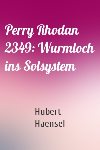 Perry Rhodan 2349: Wurmloch ins Solsystem