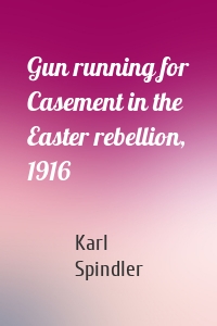 Gun running for Casement in the Easter rebellion, 1916