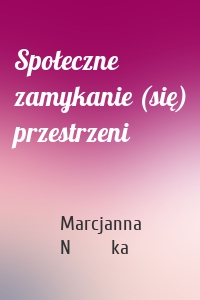 Społeczne zamykanie (się) przestrzeni