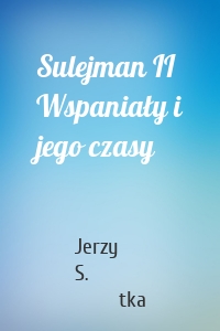 Sulejman II Wspaniały i jego czasy