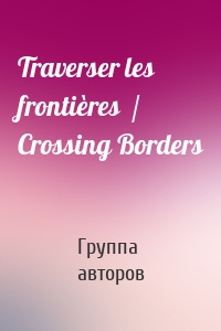 Traverser les frontières  / Crossing Borders