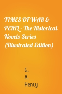TIMES OF WAR & PERIL - The Historical Novels Series (Illustrated Edition)