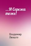 Владимир Линште - ...И Сережа тоже!