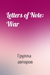 Letters of Note: War