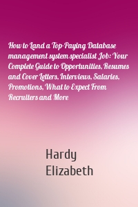 How to Land a Top-Paying Database management system specialist Job: Your Complete Guide to Opportunities, Resumes and Cover Letters, Interviews, Salaries, Promotions, What to Expect From Recruiters and More