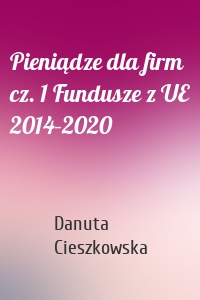 Pieniądze dla firm cz. 1 Fundusze z UE 2014–2020