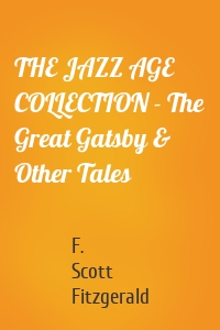 THE JAZZ AGE COLLECTION - The Great Gatsby & Other Tales