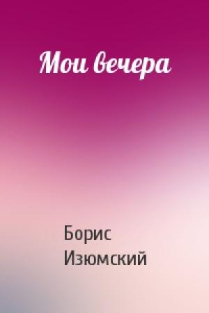 Обложка книги «Мои вечера» — Борис Изюмский