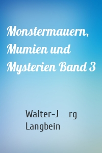 Monstermauern, Mumien und Mysterien Band 3