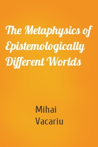 The Metaphysics of Epistemologically Different Worlds