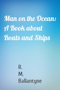 Man on the Ocean: A Book about Boats and Ships