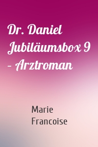 Dr. Daniel Jubiläumsbox 9 – Arztroman